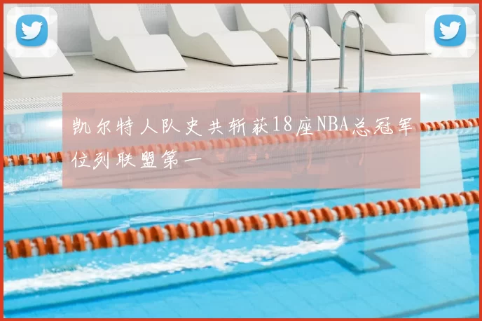 凯尔特人队史共斩获18座NBA总冠军位列联盟第一