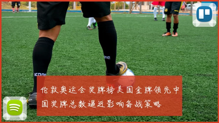 伦敦奥运会奖牌榜美国金牌领先中国奖牌总数逼近影响备战策略