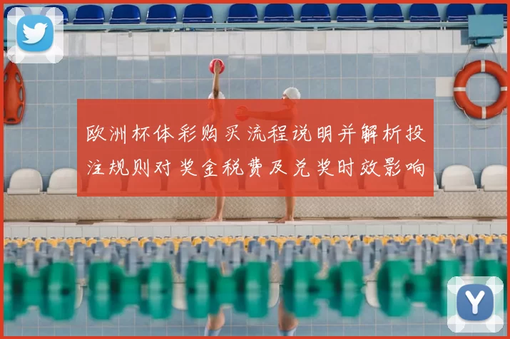 欧洲杯体彩购买流程说明并解析投注规则对奖金税费及兑奖时效影响
