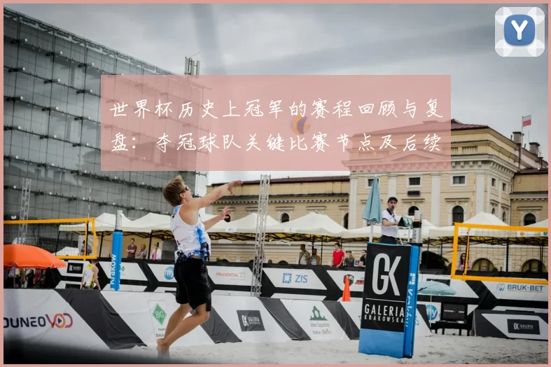 世界杯历史上冠军的赛程回顾与复盘：夺冠球队关键比赛节点及后续影响分析