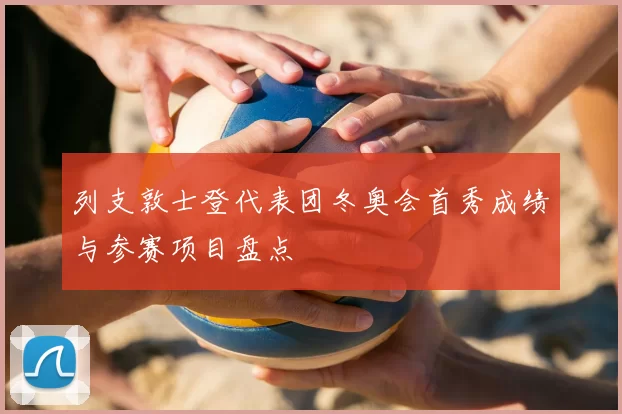 列支敦士登代表团冬奥会首秀成绩与参赛项目盘点